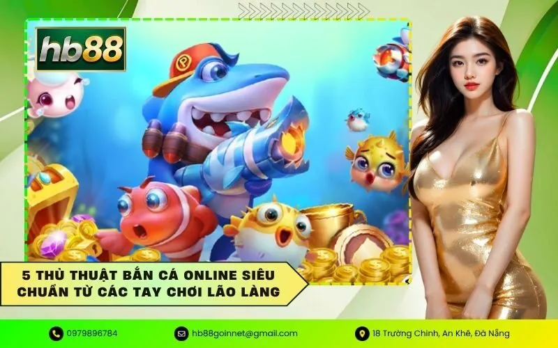 5 thủ thuật bắn cá online siêu chuẩn từ các tay chơi lão làng