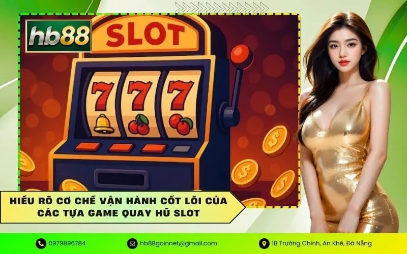 Hiểu rõ cơ chế vận hành cốt lõi của các tựa game quay hũ slot