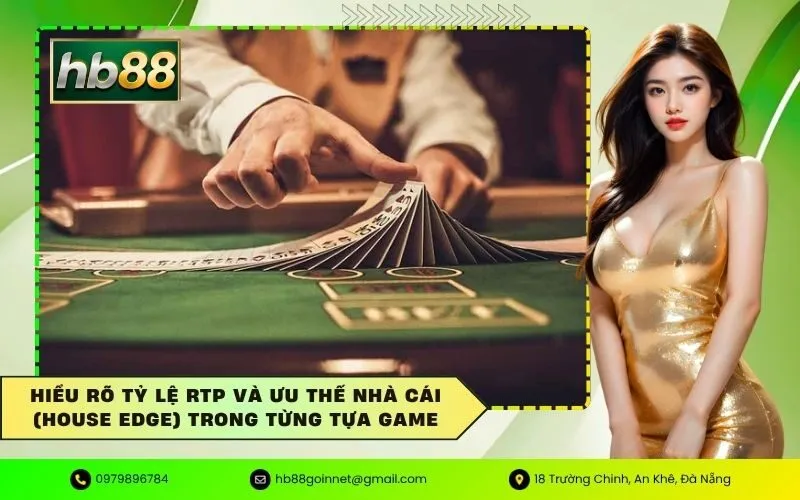 Hiểu rõ tỷ lệ RTP và ưu thế nhà cái (House Edge) trong từng tựa game