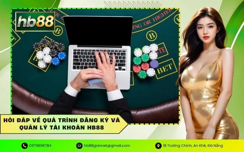 Hỏi đáp về quá trình đăng ký và quản lý tài khoản HB88