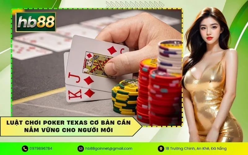 Luật chơi poker texas cơ bản cần nắm vững cho người mới